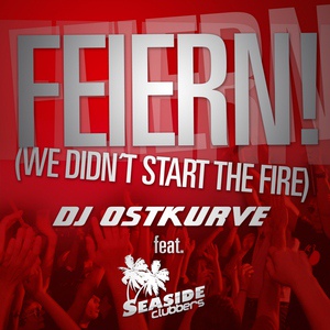 Обложка для DJ Ostkurve feat. Seaside Clubbers feat. Seaside Clubbers - Feiern! (We Didn't Start The Fire)