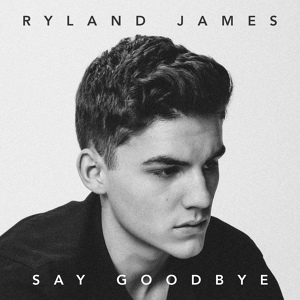 Обложка для Ryland James - Say Goodbye