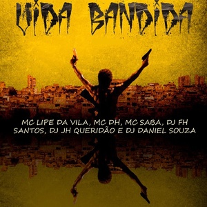Обложка для mc dh, mc lipe da vila, DJ JH QUERIDÃO, DJ DANIEL SOUZA, DJ FH SANTOS, MC SABA - Vida Bandida