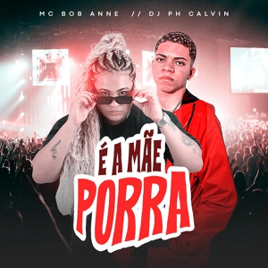 Обложка для MC BOB ANNE, DJ PH Calvin - É a Mãe Porra