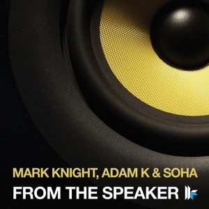 Обложка для Mark Knight, Adam K and Soha - From The Speaker (Original Dub Mix)