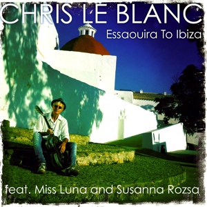 Обложка для Chris Le Blanc feat. Miss Luna, Susanna Rozsa - Essaouira to Ibiza