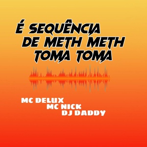 Обложка для Dj Daddy feat. Mc Delux, Mc Nick - SEQUÊNCIA DE METH METH TOMA TOMA