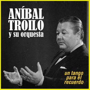 Обложка для Aníbal Troilo Y Su Orquesta - Pichuqueando