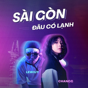 Обложка для Changg feat. Lewiuy - Sài Gòn Đâu Có Lạnh (feat. Lewiuy)