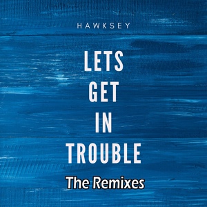 Обложка для Hawksey - Let's Get In Trouble
