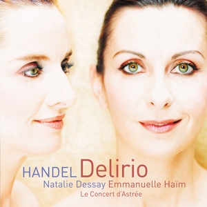 Обложка для Natalie Dessay, Le Concert d'Astrée, Emmanuelle Haïm - Handel: Il delirio amoroso, HWV 99: Aria. "Lascia omai le brune vele"