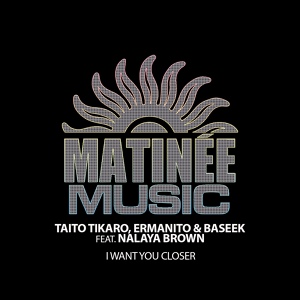 Обложка для Taito Tikaro, Ermanito, Baseek feat. Nalaya Brown - I Want You Closer