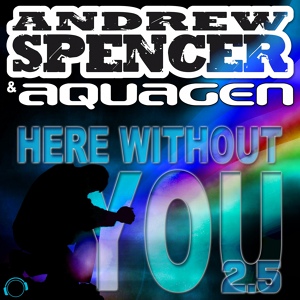 Обложка для Andrew Spencer & Aquagen - Here Without You 2.5