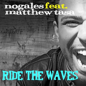 Обложка для Nogales feat. Matthew Tasa feat. Matthew Tasa - Ride the Waves