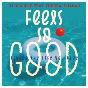 Обложка для DJ Disciple feat. TheRealShakar - Feels So Good Living The Life You Love