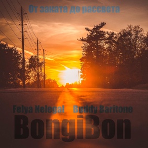 Обложка для BongiBon - От заката до рассвета (feat. Felya Nelegal, Buddy Baritone)
