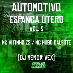 Обложка для Mc Vitinho ZS, Mc Hugo Daleste, DJ Menor Vex - Automotivo Espanca Útero, Vol. 2