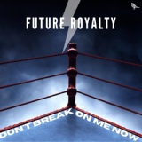 Обложка для Future Royalty - Don't Break on Me Now