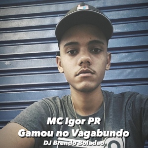 Обложка для MC Igor PR, DJ Brendo Boladão - Gamou no Vagabundo