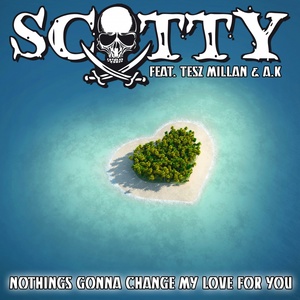 Обложка для Scotty feat. Tesz Millan & AK feat. AK, Tesz Millan - Nothing's Gonna Change My Love for You