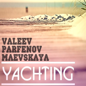 Обложка для Parfenov & Valeev feat. Maevskaya feat. Maevskaya - Yachting