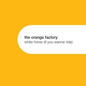 Обложка для The Orange Factory - White Horse (If You Wanna Ride)