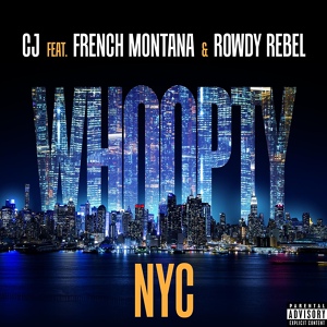 Обложка для CJ feat. French Montana, Rowdy Rebel - Whoopty NYC (feat. French Montana & Rowdy Rebel)