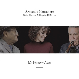 Обложка для Paquito D’Rivera, Gaby Moreno, Armando Manzanero - Me Vuelves Loca