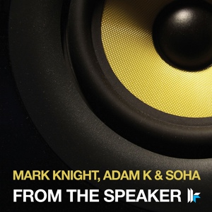 Обложка для Mark Knight Adam K And Soha - From The Speaker (Original Dub Mix) [Toolroom Knights Remix]