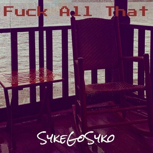 Обложка для SykeGoSyko - Fuck All That