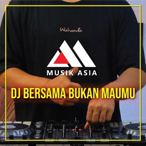 Обложка для Musik Asia Remix - Dj Bersama Bukan Maumu