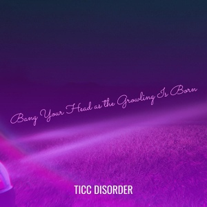 Обложка для Ticc Disorder - Bang Your Head as the Growling Is Born