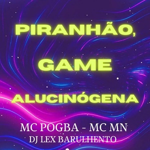 Обложка для Mc Pogba, Dj Lex Barulhento, MC MN - Piranhão, Game Alucinógena