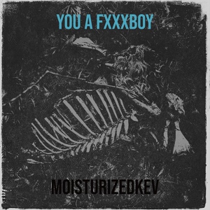 Обложка для moisturizedkev - You a Fxxxboy