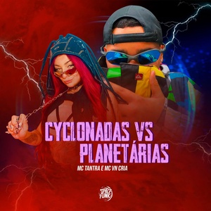 Обложка для Mc Tantra, Mc Vn Cria, SPACE FUNK, DJ Jhow - Cyclonadas Vs Planetárias