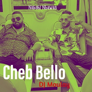 Обложка для Cheb Bello, DJ Moulay - Nabghi Nhawas