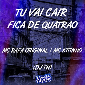 Обложка для Mc Rafa Original, Mc Kitinho, Dj Th - Tu Vai Cair Fica de Quatrão