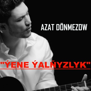 Обложка для Azat Dönmezow - Ýene Ýalňyzlyk