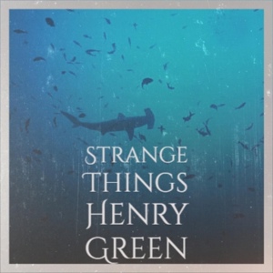 Обложка для Henry Green - Strange Things Henry Green