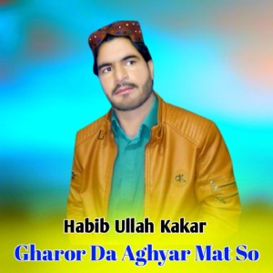 Обложка для Habib Ullah Kakar - Gharor Da Aghyar Mat So
