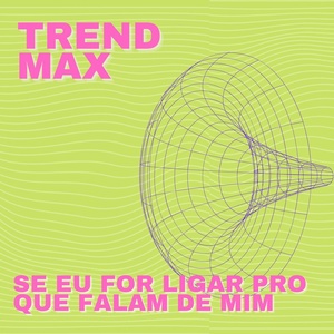Обложка для Trend Max - Se eu For Ligar Pro Que Falam De Mim