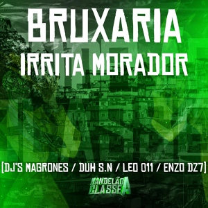 Обложка для dj magrones, dj léo 011, DJ Duh S.N feat. DJ Enzo Dz7 - Bruxaria Irrita Morador