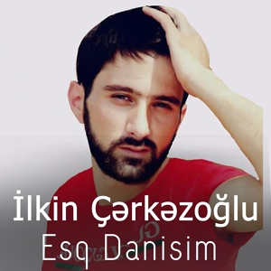 Обложка для Ilkin Cerkezoglu - Cavanligim Getdi Elimden