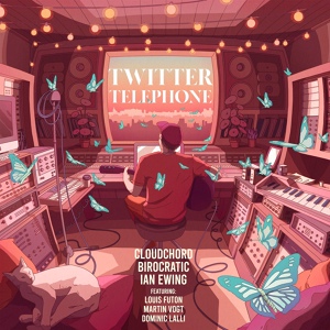 Обложка для Cloudchord, Birocratic, Ian Ewing feat. Louis Futon, Martin Vogt, Dominic Lalli - Twitter Telephone