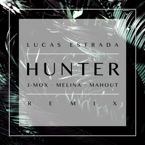 Обложка для Lucas Estrada, J-MOX, MELINA feat. Mahout - Hunter (Lucas Estrada Remix) [feat. Mahout]