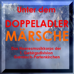 Обложка для Das Heeresmusikkorps der 1. Gebirgsdivision Garmisch-Partenkirchen - In Fels Und Eis Beim Edelweiß