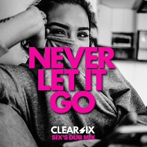 Обложка для Clear Six - Never Let It Go