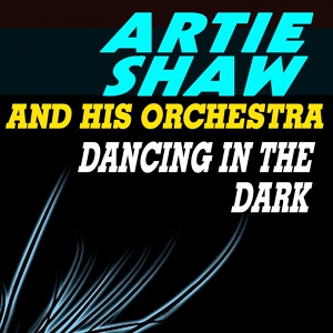 Обложка для Artie Shaw and His Orchestra - Dancing in the Dark