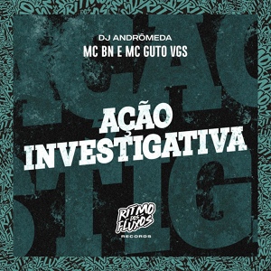 Обложка для MC BN, MC Guto VGS, DJ Andrômeda - Ação Investigativa