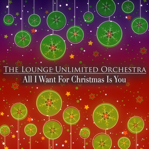 Обложка для The Lounge Unlimited Orchestra - All I Want for Christmas is You