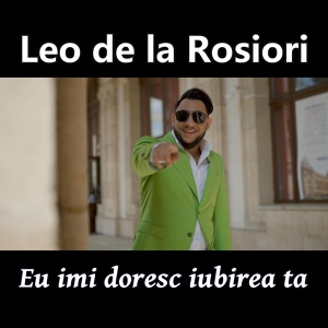 Обложка для Leo de la Rosiori - Eu imi doresc iubirea ta