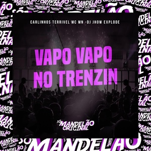 Обложка для Carlinhos Terrivel, Mc Mn, Dj Jhow Explode - Vapo Vapo no Trenzin