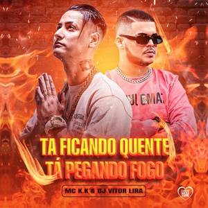 Обложка для MC K.K, DJ Vitor Lira, Love Funk - Tá Ficando Quente, Tá Pegando Fogo