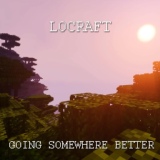 Обложка для LoCraft - Going Somewhere Better